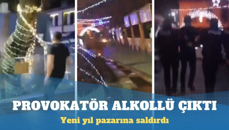 ‘Burası şeriat ülkesi’ diyerek yılbaşı pazarına saldıran adam alkollü çıktı