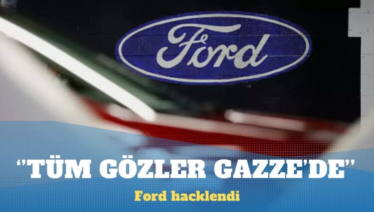 Ford hacklendi: Tüm gözler Gazze’de