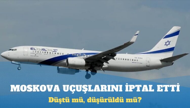 İsrail hava yolu şirketi, Moskova uçuşlarını iptal etti