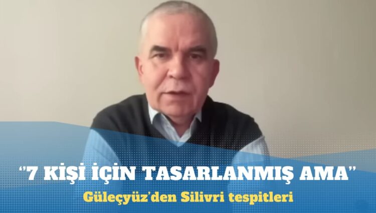 Güleçyüz: Silivri’de 7 kişi için tasarlanmış koğuşlarda 40 ila 60 kişi kalıyor