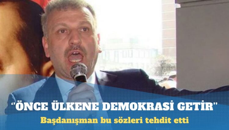 Cumhurbaşkanı Başdanışmanından Hüseyin Baş’a tehdit