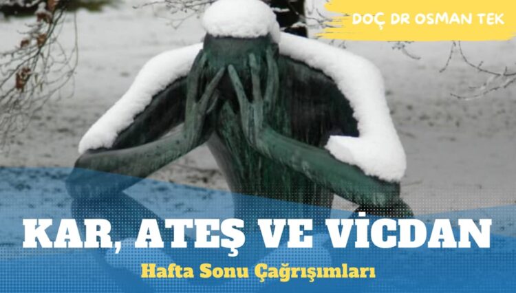 Kar, Ateş ve Vicdan: Hafta Sonu Çağrışımları