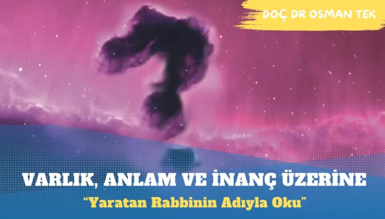Varlık, Anlam ve İnanç Üzerine: “Yaratan Rabbinin Adıyla Oku”