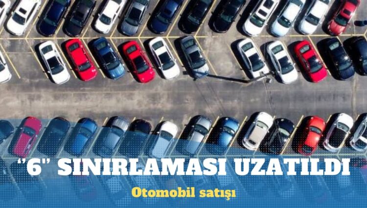 Otomobil satışında ‘altı ay 6 bin kilometre’ sınırlaması uzatıldı