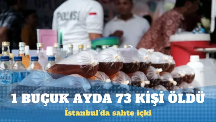 İstanbul’da bir buçuk ayda sahte içkiden 73 kişi öldü