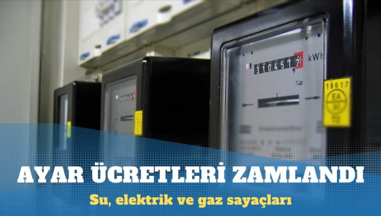 Su, elektrik ve gaz sayaçlarının tamir ve ayar ücretlerine zam