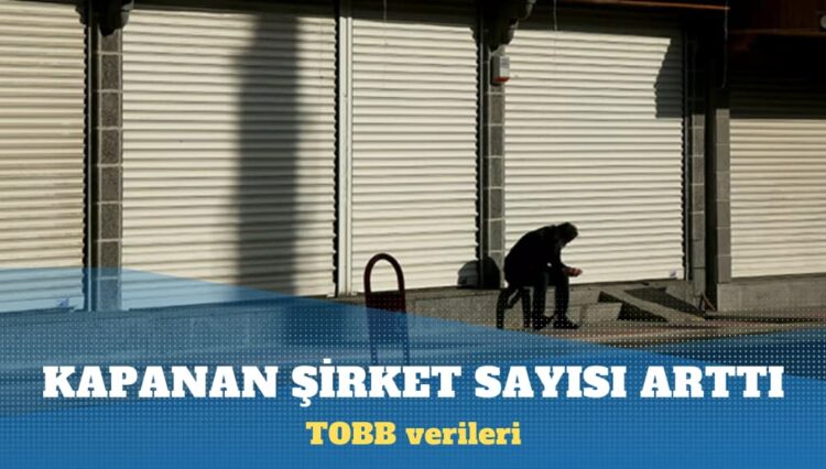 TOBB verileri: Kapanan şirket sayısı arttı