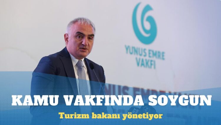 Turizm Bakanı Mehmet Nuri Ersoy’un yönettiği Yunus Emre Vakfı’nın kasası sahte faturalarla boşaltılmış