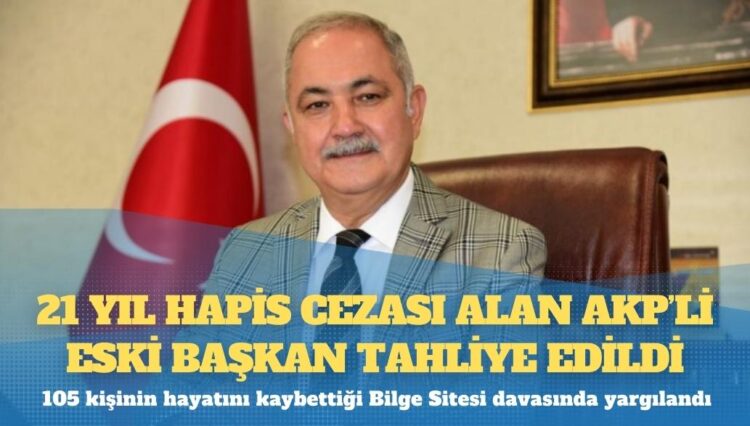 21 yıl hapis cezası alan AKP’li eski başkan tahliye edildi