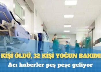 Acı haberler peş peşe geliyor: 34 kişi öldü, 32 kişi yoğun bakımda
