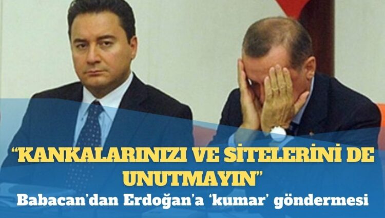 Babacan’dan Erdoğan’a ‘kumar’ göndermesi: Kankalarınızı ve sitelerini de unutmayın