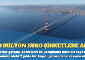 Çanakkale Köprüsü’nü işleten şirketler garanti ödemeleri ve hesaplama hataları sayesinde önümüzdeki 7 yılda bir köprü parası daha kazanacak