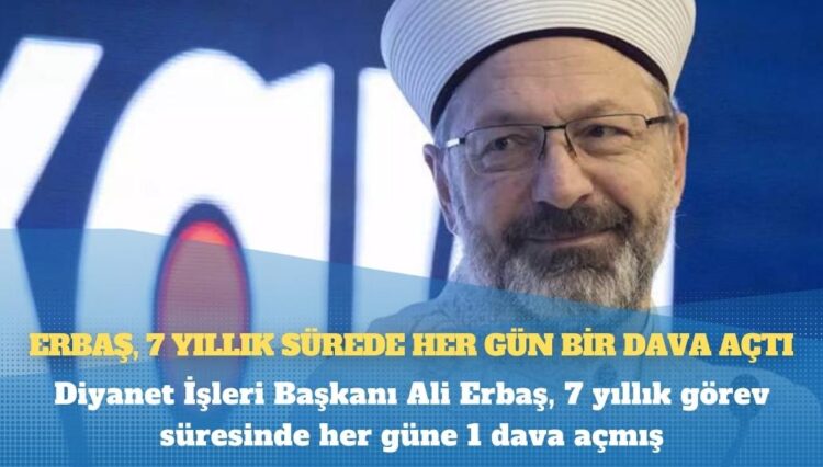 Diyanet İşleri Başkanı Ali Erbaş, 7 yıllık görev süresinde her güne 1 dava açmış