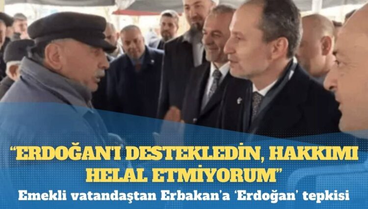 Emekli vatandaştan Erbakan’a: “Erdoğan’ı destekledin, hakkımı helal etmiyorum”