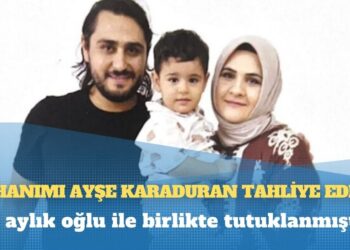 9 aylık oğlu ile birlikte tutuklanmıştı: Ev hanımı Ayşe Karaduran tahliye edildi