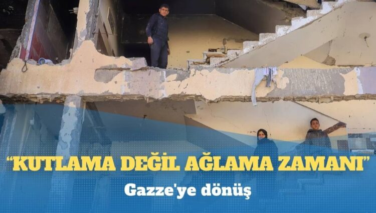 Gazze’ye dönüş: ‘Kutlama değil ağlama zamanı’