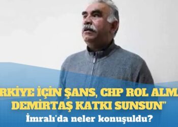 İmralı’da neler konuşuldu? “Türkiye için şans, CHP rol almalı, Demirtaş katkı sunsun”