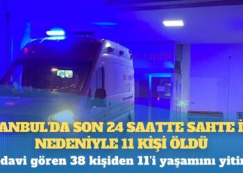 İstanbul’da son 24 saatte sahte içki nedeniyle 11 kişi öldü