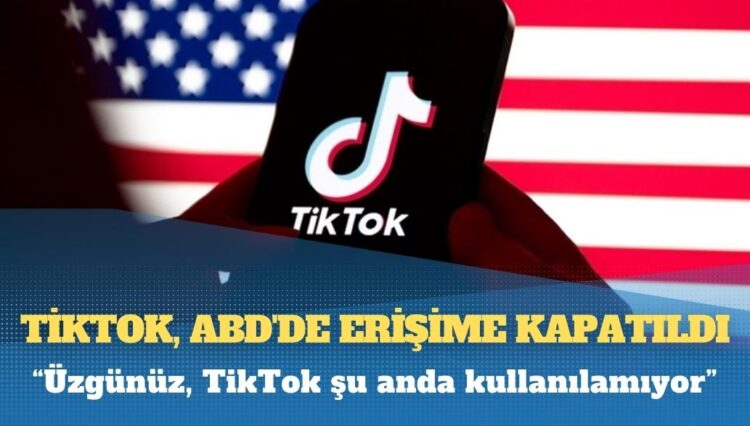 TikTok, ABD’de erişime kapatıldı