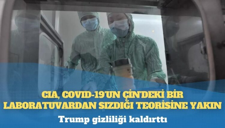 Trump gizliliği kaldırttı: CIA, COVID-19’un Çin’deki bir laboratuvardan sızdığı teorisine yakın