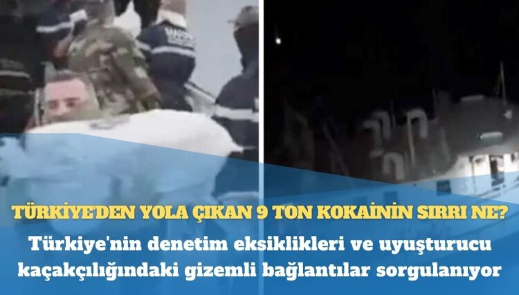 Türkiye’den yola çıkan 9 ton kokainin sırrı ne?