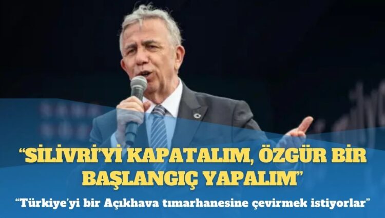 Mansur Yavaş: ”Silivri’yi kapatalım, özgür bir başlangıç yapalım”