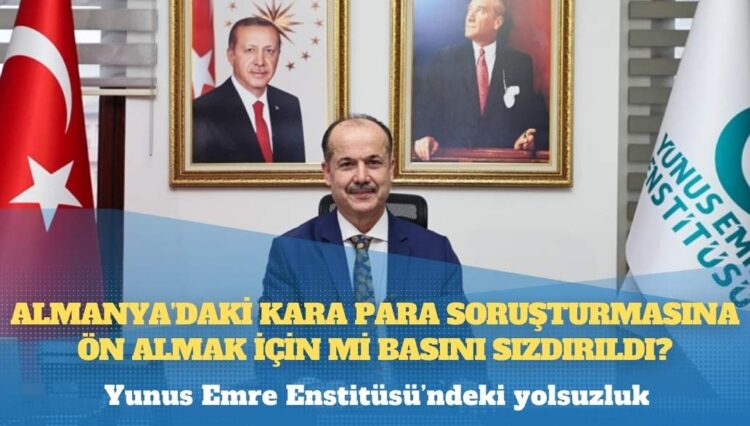 Yunus Emre Enstitüsü’ndeki yolsuzluk: Almanya’daki kara para soruşturmasına ön almak için mi basını sızdırıldı?