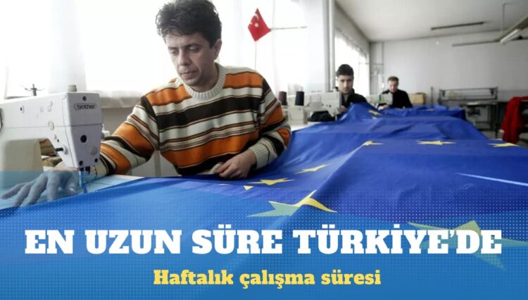 Avrupa’daki haftalık en uzun çalışma süresi Türkiye’de