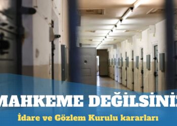 İdare ve Gözlem Kurulu kararlarıyla mahpusların tahliyeleri engelleniyor