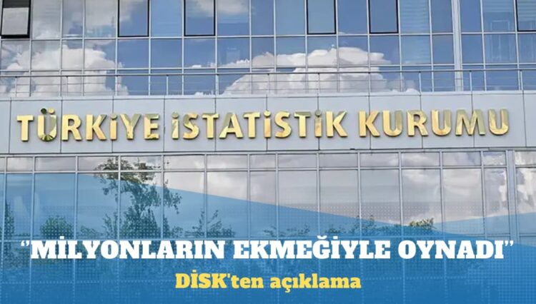 DİSK’ten açıklama: TÜİK milyonların ekmeğiyle oynadı