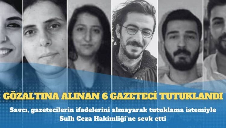 Savcının ifade bile almadan mahkemeye sevk ettiği 6 gazeteci tutuklandı
