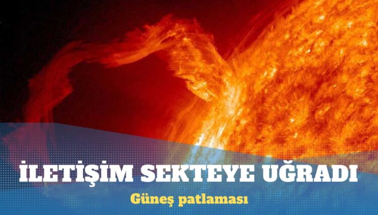 Güneş’te meydana gelen güçlü patlama, Dünya’da iletişimi kararttı