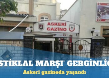 Askeri gazinoda ‘İstiklal Marşı’ gerginliği