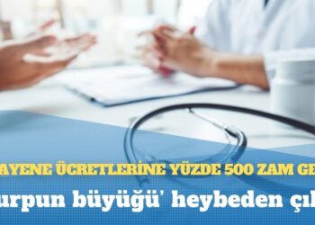 ‘Turpun büyüğü’ heybeden çıktı: Muayene ücretlerine yüzde 500 zam geldi