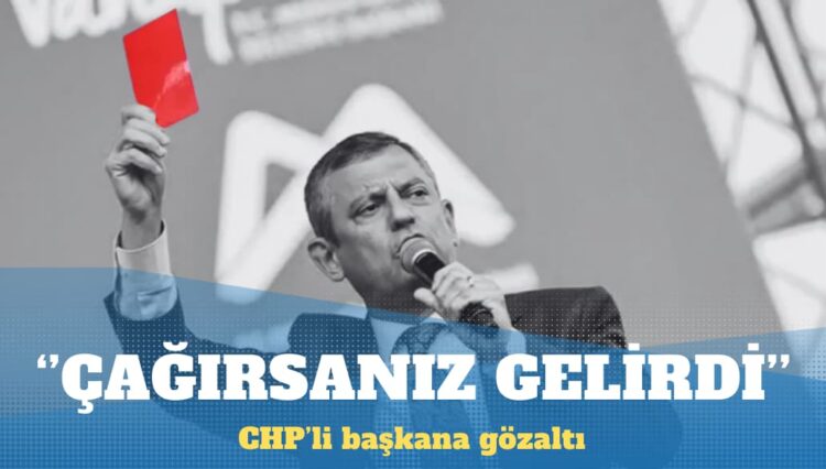 Özel’den gözaltı tepkisi: Çağırsanız gelirdi