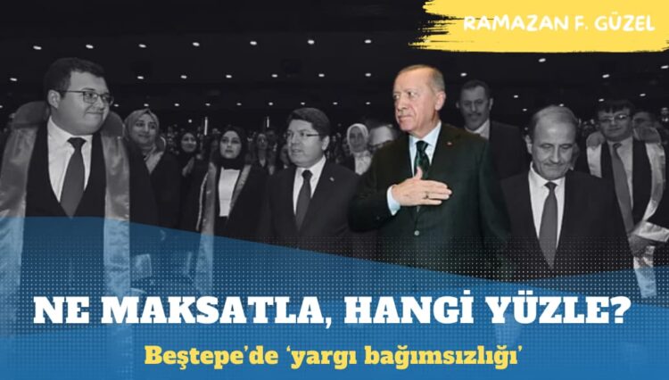 Erdoğan; Hakim ve savcılara ne maksatla ve yüzle ‘Yargı Bağımsızlığı’ diyor sizce?