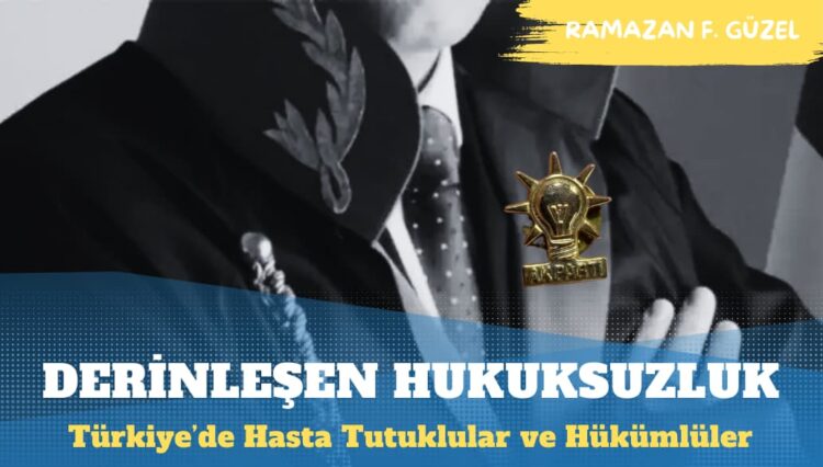 Türkiye’de Hasta Tutuklular ve Hükümlüler: Hukuksuzluğun ve İnsan Hakları İhlallerinin Derinleşen Boyutu