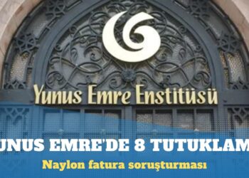 Yunus Emre Vakfı’na naylon fatura soruşturmasında 8 tutuklama