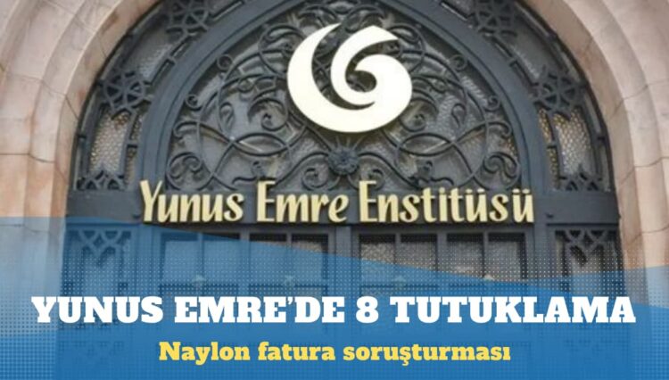Yunus Emre Vakfı’na naylon fatura soruşturmasında 8 tutuklama