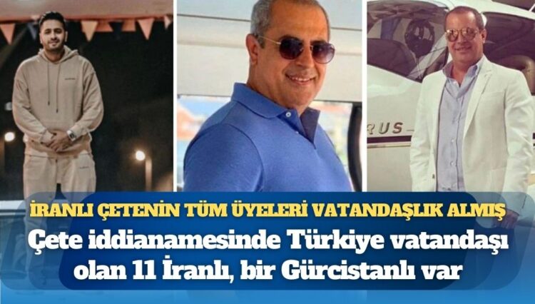 İranlı çetenin tüm üyeleri vatandaşlık almış