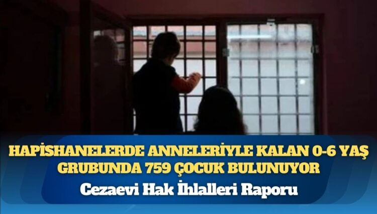 Cezaevi Hak İhlalleri Raporu: Hapishanelerde anneleriyle kalan 0-6 yaş grubunda 759 çocuk bulunuyor