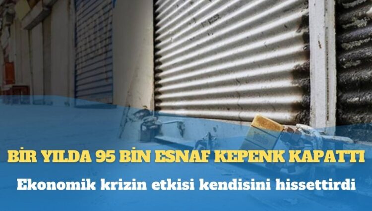 Bir yılda 95 bin esnaf kepenk kapattı