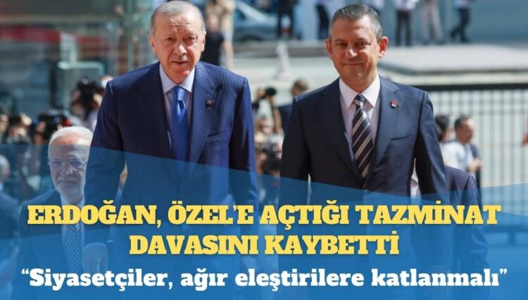 Erdoğan, Özel’e açtığı tazminat davasını kaybetti: “Siyasetçiler, ağır eleştirilere katlanmalı”