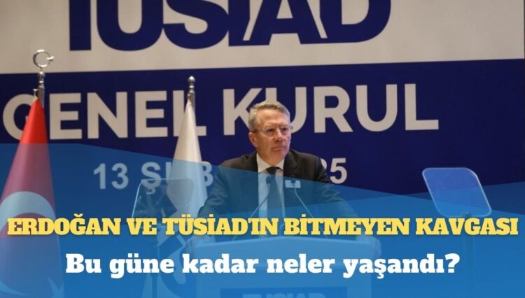 Erdoğan ve TÜSİAD’ın bitmeyen kavgasında bu güne kadar neler yaşandı?