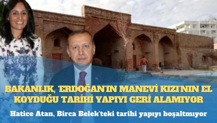 Bakanlık, ‘Erdoğan’ın manevi kızı’nın el koyduğu tarihi yapıyı geri alamıyor