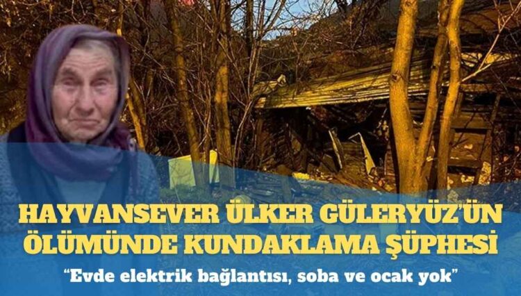 Hayvansever Ülker Güleryüz’ün ölümünde kundaklama şüphesi: ‘Evde elektrik bağlantısı, soba ve ocak yok’