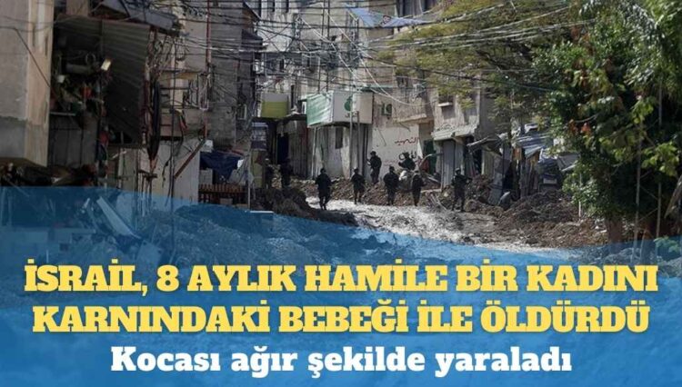 İsrail askerleri, Batı Şeria’da 8 aylık hamile bir kadını karnındaki bebeği ile öldürdü