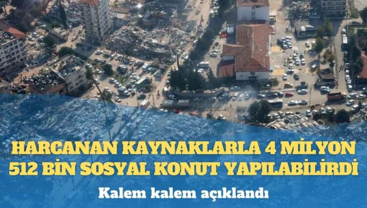 Kalem kalem açıklandı: Harcanan kaynaklarla 4 milyon 512 bin sosyal konut yapılabilirdi