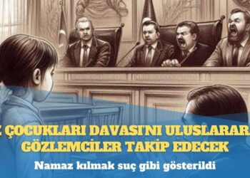 Kız Çocukları Davası’nı uluslararası gözlemciler takip edecek