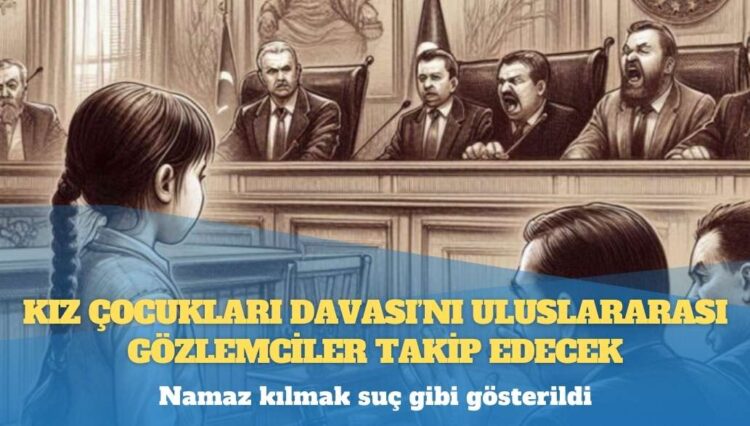 Kız Çocukları Davası’nı uluslararası gözlemciler takip edecek